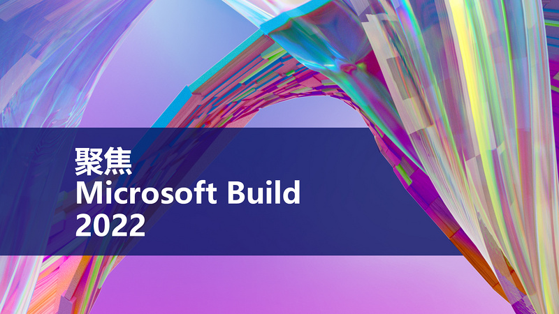 聚焦 Microsoft Build 2022